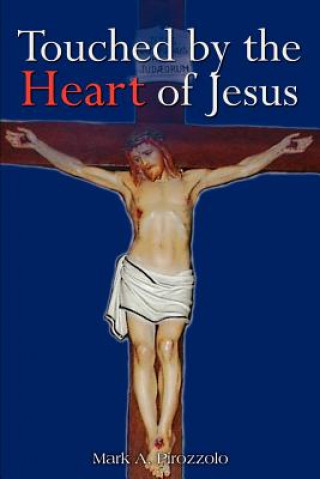 Книга Touched by the Heart of Jesus Mark A Pirozzolo