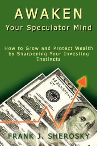 Książka Awaken Your Speculator Mind: How to Grow and Protect Wealth by Sharpening Your Investing Instincts Frank J Sherosky