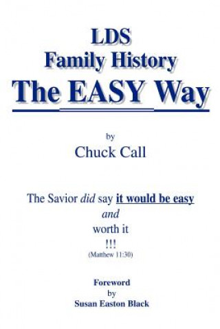 Book LDS Family History the Easy Way: the Savior Did Say it Would be Easy Chuck Call