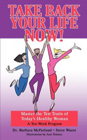 Livre Take Back Your Life Now!: Master the Ten Traits of Today's Healthy Woman Steve Wuest