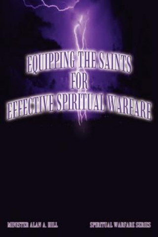 Kniha Equipping the Saints for Effective Spiritual Warfare: Spiritual Warfare Series Alan A Hill