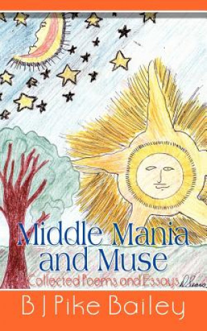 Knjiga Middle Mania and Muse: Collected Poems and Essays B J Pike Bailey