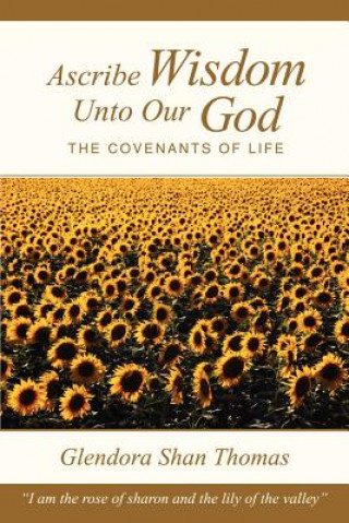 Kniha Ascribe Wisdom Unto Our God: the Covenants of Life Glendora Shan Thomas