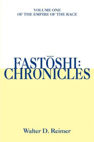 Carte Fastoshi: Chronicles: Volume One of the Empire of the Race Walter D Reimer