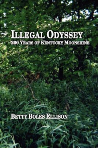 Carte Illegal Odyssey: 200 Years of Kentucky Moonshine Betty Boles Ellison