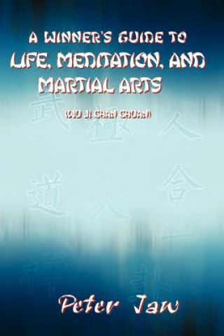 Kniha Winner's Guide to Life, Meditation, and Martial Arts Peter Jaw