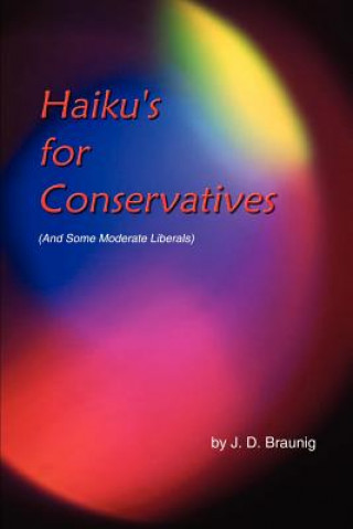 Carte Haiku's for Conservatives: (and Some Moderate Liberals) J D Braunig