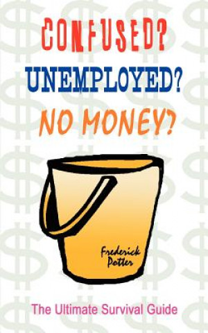 Carte Confused? Unemployed? No Money?: the Ultimate Survival Guide Frederick Potter