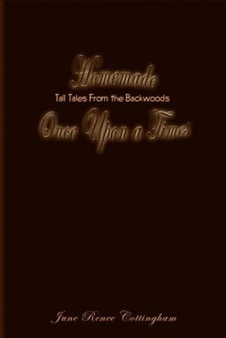 Könyv Homemade Once upon a Times: Tall Tales from the Backwoods June Renee Cottingham