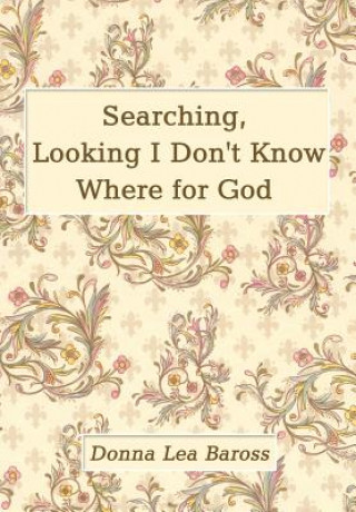 Buch Searching, Looking I Don't Know Where for God Donna Lea Baross