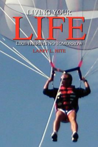 Kniha Living Your Life Like There is No Tomorrow Larry L Hite