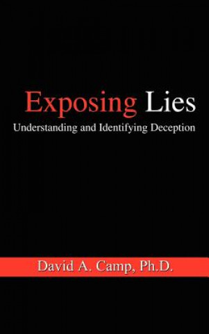 Könyv Exposing Lies: Understanding and Identifying Deception David A Camp Ph D