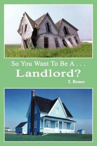 Kniha So You Want to be a ...Landlord? T Renee