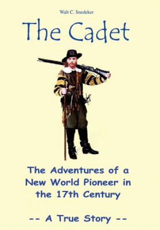 Книга Cadet: the Adventures of a New World Pioneer in the 17th Century - A True Story Walt C Snedeker