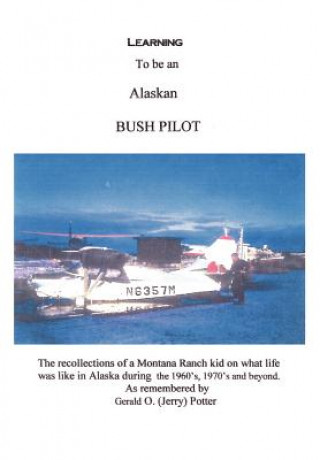Könyv Learning to be an Alaskan Bush Pilot Jerry Potter