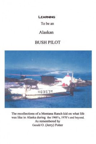 Книга Learning to be an Alaskan Bush Pilot Jerry Potter