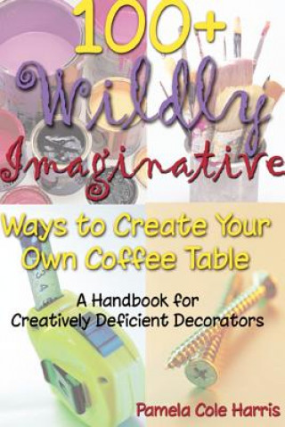 Knjiga 100+ Wildly Imaginative Ways to Create Your Own Coffee Table 