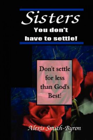 Buch Sisters You Don't Have to Settle! Alexis Smith-Byron