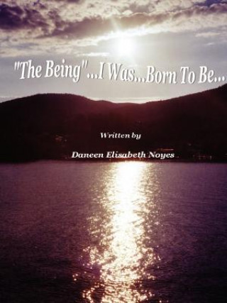 Book "The Being"...I Was...Born To Be Daneen Elisabeth Noyes