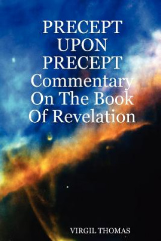 Книга PRECEPT UPON PRECEPT Commentary On The Book Of Revelation Virgil Thomas