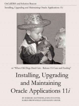 Carte Installing, Upgrading and Maintaining Oracle Applications 11i (or, When Old Dogs Herd Cats - Release 11i Care and Feeding) Karen Brownfield
