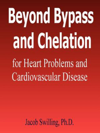 Kniha Beyond Bypass and Chelation for Heart Problems and Cardiovascular Disease Jacob Swilling