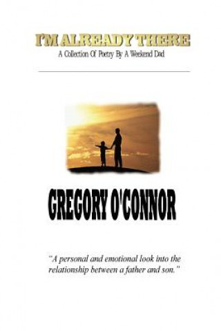 Kniha I'm Already There - A Collection Of Poetry By A Weekend Dad Gregory O'Connor