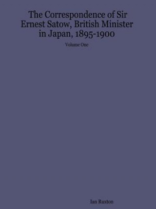 Book Correspondence of Sir Ernest Satow, British Minister in Japan, 1895-1900 - Volume One Ruxton