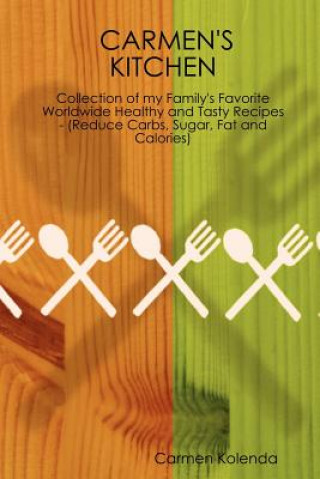 Carte CARMEN's KITCHEN - Collection of My Family's Favorite Worldwide Healthy and Tasty Recipes - (Reduce Carbs, Sugar, Fat and Calories) Carmen Kolenda