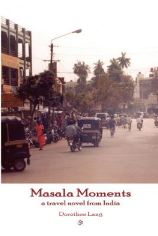 Knjiga Masala Moments - a Travel Novel from India Dorothee Lang