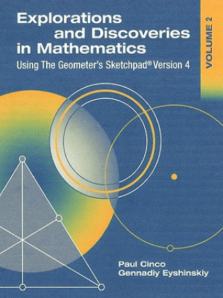 Kniha Explorations and Discoveries in Mathematics, Volume 2, Using The Geometer's Sketchpad Version 4 Paul Cinco Gennadiy Eyshinskiy