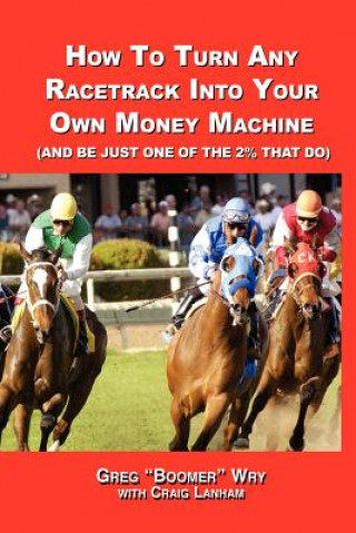 Buch How to Turn A Racetrack into Your Own Private Money Machine (and be Just One of the 2% That Do) Wry