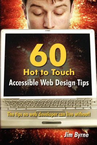 Carte 60 Hot to Touch Accessible Web Design Tips - the Tips No Web Developer Can Live Without! Jim Byrne