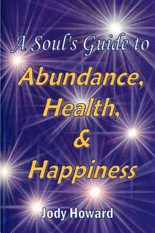 Carte Soul's Guide to Abundance, Health and Happiness Jody Howard