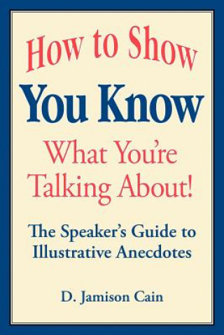 Βιβλίο How to Show You Know What You're Talking About! The Speaker's Guide to Illustrative Anecdotes Cain