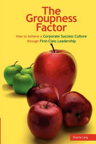 Kniha Groupness Factor - How to Achieve a Corporate Success Culture Through First-Class Leadership Charlie Lang