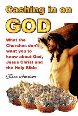 Książka Cashing in on God... What the Churches Don't Want You to Know About God, Jesus Christ and the Holy Bible. Glenn Harrison