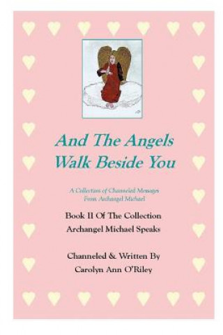 Carte And The Angels Walk Beside You A Collection of Channeled Messages From Archangel Michael Book II Of The Collection Archangel Michael Speaks Owner-Author Carolyn Ann ORiley