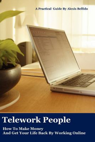 Livre Telework People: How To Make Money And Get Your Life Back By Working Online Alexis Bellido