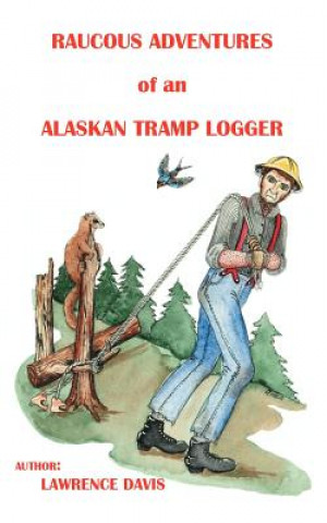 Book Raucous Adventures of an Alaskan Tramp Logger Lawrence D. Davis