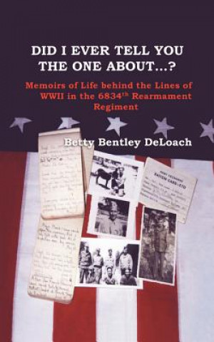 Carte Did I Tell You the One About...? Memoirs of Life Behind the Lines of WWII the 6834th Rearmament Regiment Betty Bentley DeLoach