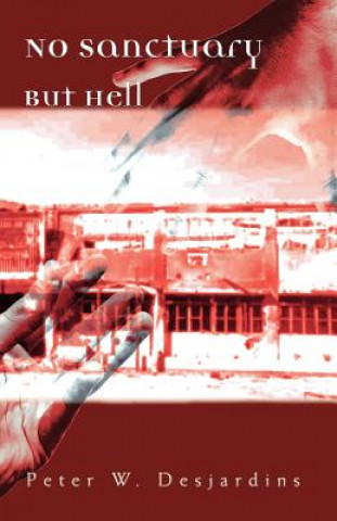 Книга No Sanctuary But Hell Peter W. Desjardins