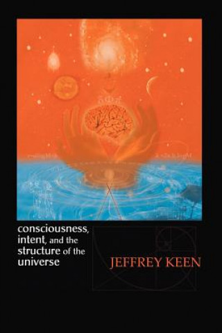 Carte Consciousness, Intent, and the Structure of the Universe Jeffrey Keen