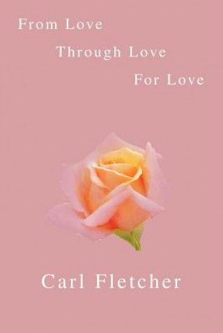 Knjiga From Love, Through Love, For Love Carl Fletcher