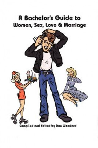 Carte Bachelor's Guide to Women, Sex, Love and Marriage Dan Woodard
