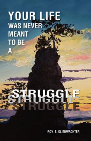 Libro Your Life Was Never Meant to be a Struggle Roy E. Klienwachter