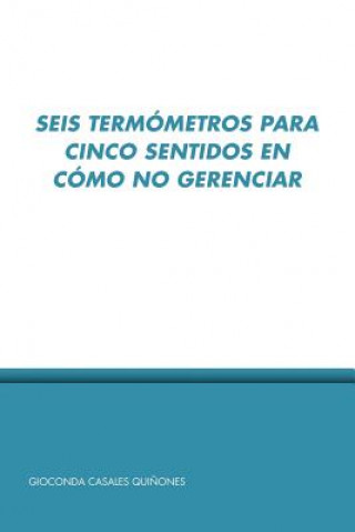 Książka Seis Termometros Para Cinco Sentidos En Como No Gerenciar Gioconda Casales Quinones