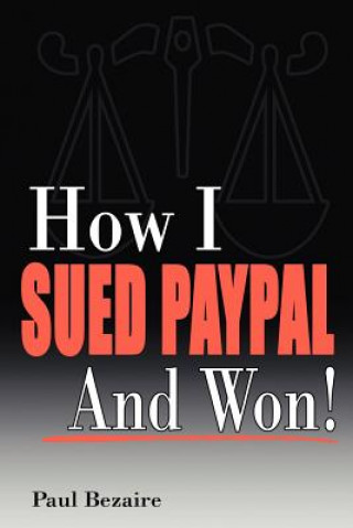 Książka How I Sued PayPal and Won! Paul Bezaire