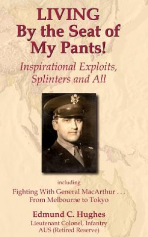 Kniha LIVING By the Seat of My Pants! Inspirational Exploits, Splinters and All Edmund C. Hughes