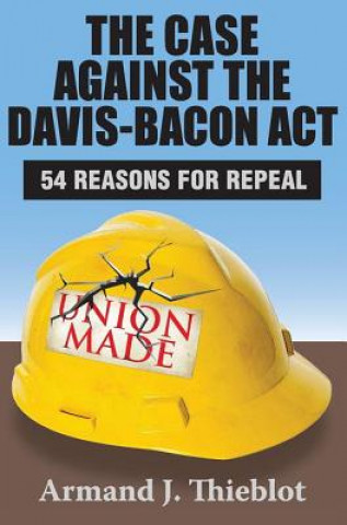 Livre Case Against the Davis-Bacon Act Armand J. Thieblot